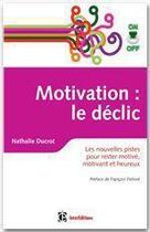 Couverture du livre « Motivation : le déclic ; les nouvelles pistes pour rester motivé, motivant et heureux » de Nathalie Ducrot aux éditions Intereditions