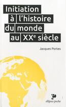 Couverture du livre « Initiation a l'histoire du monde au xxe siecle » de Portes Jacques aux éditions Ellipses