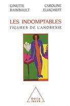 Couverture du livre « Les indomptables : figures de l'anorexie » de Caroline Eliacheff et Ginette Raimbault aux éditions Odile Jacob