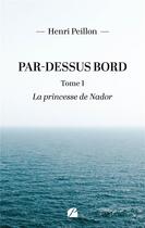 Couverture du livre « Par-dessus bord Tome 1 : La princesse de Nador » de Henri Peillon aux éditions Editions Du Panthéon