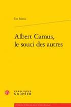 Couverture du livre « Albert Camus, le souci des autres » de Eve Morisi aux éditions Classiques Garnier