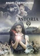 Couverture du livre « Astoria Tome 2 : l'alpha » de Angie L. Deryckere aux éditions Sharon Kena