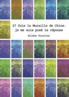 Couverture du livre « 27 fois la muraille de Chine : Je me suis posé la réponse » de Milène Tournier aux éditions Theatrales