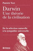 Couverture du livre « Darwin : Une théorie de la civilisation ; De la sélection naturelle à la sympathie universelle » de Patrick Tort aux éditions Frémeaux & Associés
