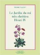 Couverture du livre « Le jardin du roi très chrétien henri IV » de Pierre Vallet aux éditions Bibliotheque Des Introuvables