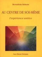 Couverture du livre « Au centre de soi-meme - l'experience unitive » de Bernadette Roberts aux éditions Les Deux Oceans