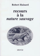 Couverture du livre « Recours à la nature sauvage » de Robert Hainard aux éditions Utovie