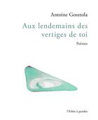 Couverture du livre « Aux lendemains des vertiges de toi » de Antoine Gosztola aux éditions L'arbre A Paroles