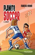 Couverture du livre « Planete soccer v 03 la rivalite » de Francois Berube aux éditions Editions Hurtubise