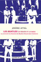 Couverture du livre « Le rouge et le bleu ; ou comment les chansons de Beatles infusent dans l'existence » de Jerome Attal aux éditions Le Mot Et Le Reste