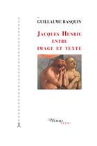 Couverture du livre « Jacques Henric ; entre image et texte » de Guillaume Basquin aux éditions Tinbad