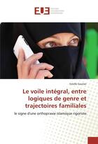 Couverture du livre « Le voile integral, entre logiques de genre et trajectoires familiales » de Gautier Estelle aux éditions Editions Universitaires Europeennes