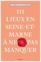 Couverture du livre « 111 lieux en Seine-et-Marne à ne pas manquer » de Florence Hocheder aux éditions Emons