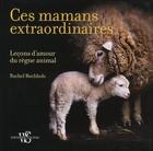 Couverture du livre « Ces mamans extraordinaires ; leçons d'amour du règne animal » de Rachel Buchholz aux éditions White Star