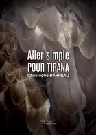 Couverture du livre « Aller simple pour Tirana » de Christophe Barreau aux éditions Editions Baudelaire