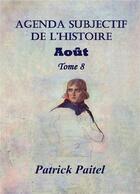 Couverture du livre « Agenda subjectif de l'histoire t.8 ; Août » de Patrick Paitel aux éditions Bookelis