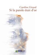 Couverture du livre « Si la parole était d'or » de Caroline Giraud aux éditions Bookelis