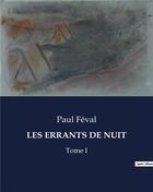Couverture du livre « LES ERRANTS DE NUIT : Tome I » de Paul Feval aux éditions Culturea