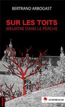 Couverture du livre « Sur les toits : meurtre dans le perche (poche) » de Bertrand Arbogast aux éditions Les Editions Du Loir