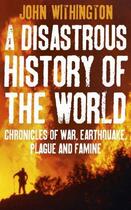 Couverture du livre « A Disastrous History Of The World » de Withington John aux éditions Little Brown Book Group Digital
