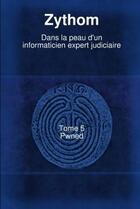 Couverture du livre « Dans la peau d'un informaticien expert judiciaire t5 » de Zythom aux éditions Lulu