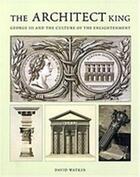 Couverture du livre « The architect king: george iii and the culture of the enlightenment » de Watkin David aux éditions Royal Collection