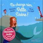 Couverture du livre « Ne change rien, petite sirène ! » de Alexandre Jardin et Herve Le Goff aux éditions Gautier Languereau