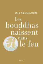 Couverture du livre « Les bouddhas naissent dans le feu » de Eric Rommeluere aux éditions Seuil