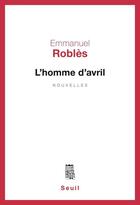 Couverture du livre « L'homme d'avril » de Emmanuel Robles aux éditions Seuil