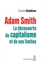 Couverture du livre « Adam Smith ; la découverte du capitalisme et de ses limites » de Daniel Diatkine aux éditions Seuil