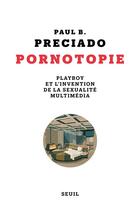 Couverture du livre « Pornotopie : playboy et l'invention de la sexualité multimédia » de Paul B. Preciado aux éditions Seuil