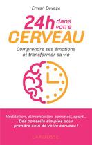 Couverture du livre « 24 h dans votre cerveau ; comprendre ses émotions et améliorer sa vie » de Erwan Deveze aux éditions Larousse