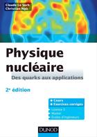 Couverture du livre « Physique nucléaire ; des quarks aux applications ; cours et exercices corrigés (2e édition) » de Christian Ngo et Claude Le Sech aux éditions Dunod