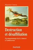 Couverture du livre « Destruction et désaffiliation : psychopathologie de la violence à l'adolescence » de Maurice Corcos aux éditions Dunod