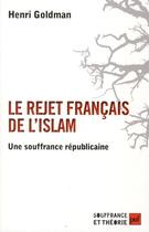 Couverture du livre « Le rejet français de l'islam ; une souffrance républicaine » de Henri Goldman aux éditions Puf