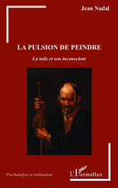 Couverture du livre « La pulsion de peindre ; la toile et son inconscient » de Jean Nadal aux éditions Editions L'harmattan
