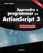 Couverture du livre « Apprendre à programmer en Actionscript 3 ; avec 70 exercices corrigés + un mini site à construire (2e édition) » de Anne Tasso aux éditions Eyrolles