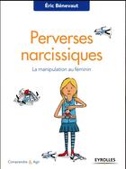 Couverture du livre « Perverses narcissiques ; la manipulation au féminin » de Eric Benevaut aux éditions Eyrolles