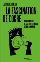Couverture du livre « La fascination de l'ogre ; ou comment desserrer l'étau de la finance » de Laurence Scialom aux éditions Fayard