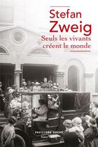 Couverture du livre « Seuls les vivants créent le monde » de Stefan Zweig aux éditions Robert Laffont