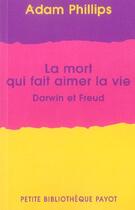 Couverture du livre « La mort qui fait aimer la vie ; Darwin et Freud » de Adam Phillips aux éditions Payot