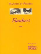 Couverture du livre « Maximes et pensées ; Flaubert » de Gustave Flaubert aux éditions Rocher