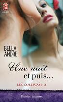 Couverture du livre « Les Sullivan Tome 2 : une nuit et puis... » de Bella Andre aux éditions J'ai Lu