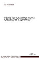 Couverture du livre « Théorie de l'humanisme éthique : excellence et quintessence » de Max-Henri Vidot aux éditions L'harmattan