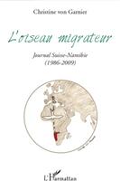 Couverture du livre « L'oiseau migrateur ; journal Suisse-Namibie ; 1986-2009 » de Christine Von Garnier aux éditions L'harmattan