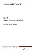 Couverture du livre « Kant ; logique du jugement esthétique » de Caroline Guibet Lafaye aux éditions Editions L'harmattan