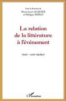 Couverture du livre « La relation de la littérature à l'événement, XIX-XXI siècles » de Marie-Laure Acquier et Philippe Merlo aux éditions Editions L'harmattan