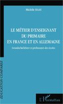 Couverture du livre « Le métier d'enseignant du primaire en France et en Allemagne ; Grundschullehrer et professeur des écoles » de Michele Haas aux éditions Editions L'harmattan