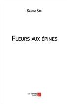 Couverture du livre « Fleurs aux épines » de Brahim Saci aux éditions Editions Du Net