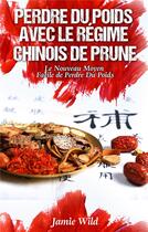 Couverture du livre « Perdre du poids avec le régime chinois de Prune ; le nouveau moyen facile de perdre du poids » de Jamie Wild aux éditions Books On Demand